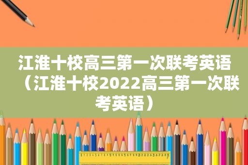 江淮十校高三第一次联考英语（江淮十校2022高三第一次联考英语）