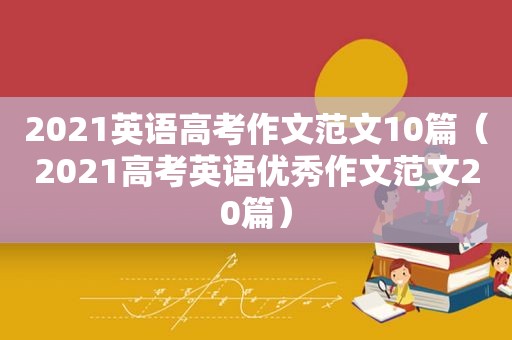 2021英语高考作文范文10篇（2021高考英语优秀作文范文20篇）