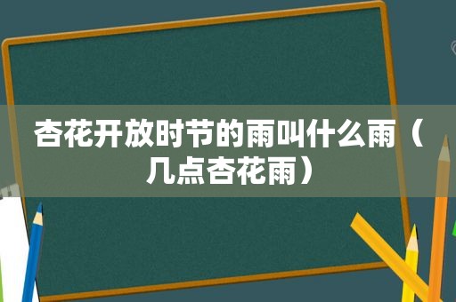 杏花开放时节的雨叫什么雨（几点杏花雨）