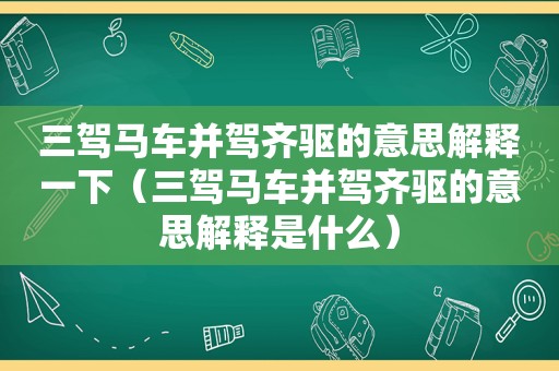 三驾马车并驾齐驱的意思解释一下（三驾马车并驾齐驱的意思解释是什么）