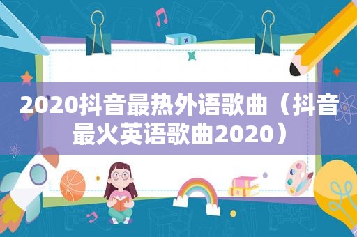 2020抖音最热外语歌曲（抖音最火英语歌曲2020）