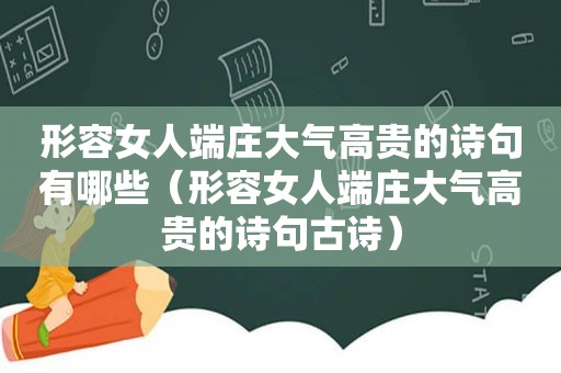 形容女人端庄大气高贵的诗句有哪些（形容女人端庄大气高贵的诗句古诗）