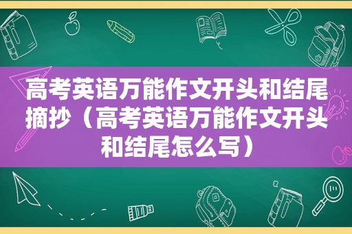 高考英语万能作文开头和结尾摘抄（高考英语万能作文开头和结尾怎么写）