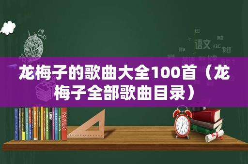 龙梅子的歌曲大全100首（龙梅子全部歌曲目录）