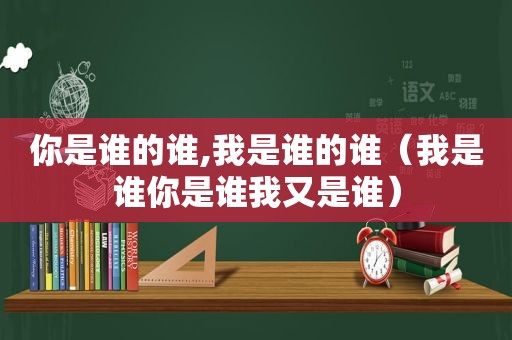 你是谁的谁,我是谁的谁（我是谁你是谁我又是谁）