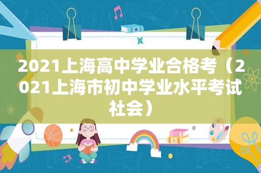 2021上海高中学业合格考（2021上海市初中学业水平考试社会）