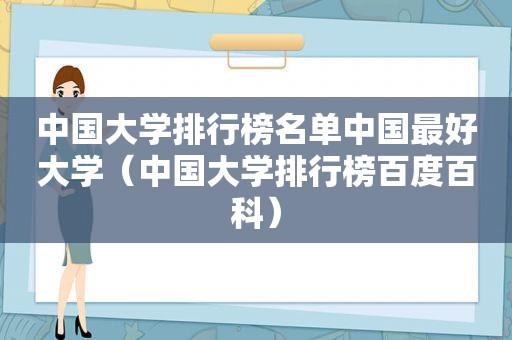 中国大学排行榜名单中国最好大学（中国大学排行榜百度百科）