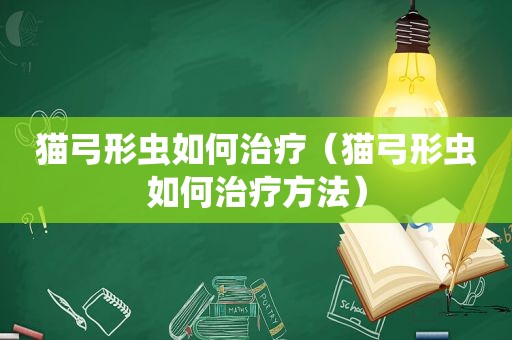 猫弓形虫如何治疗（猫弓形虫如何治疗方法）