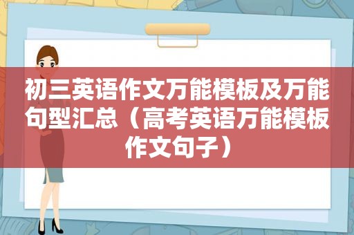 初三英语作文万能模板及万能句型汇总（高考英语万能模板作文句子）