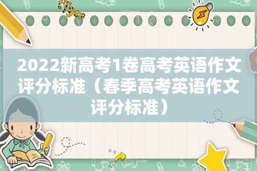 2022新高考1卷高考英语作文评分标准（春季高考英语作文评分标准）