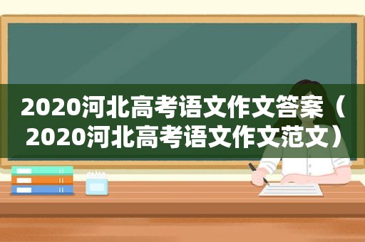 2020河北高考语文作文答案（2020河北高考语文作文范文）