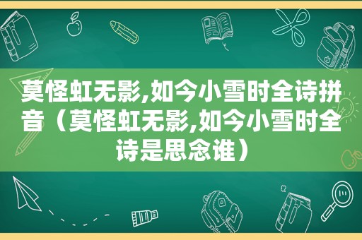 莫怪虹无影,如今小雪时全诗拼音（莫怪虹无影,如今小雪时全诗是思念谁）