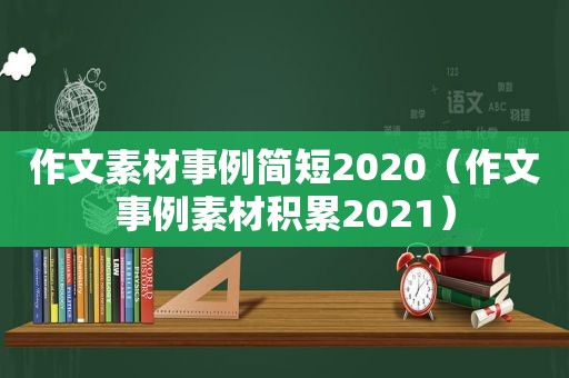 作文素材事例简短2020（作文事例素材积累2021）