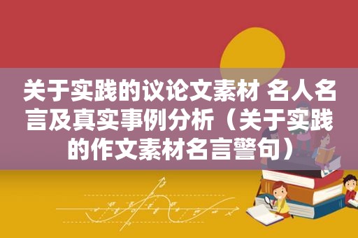 关于实践的议论文素材 名人名言及真实事例分析（关于实践的作文素材名言警句）