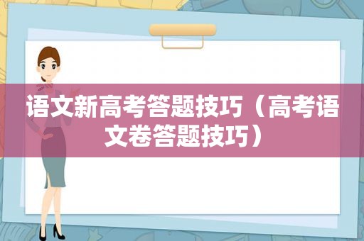 语文新高考答题技巧（高考语文卷答题技巧）