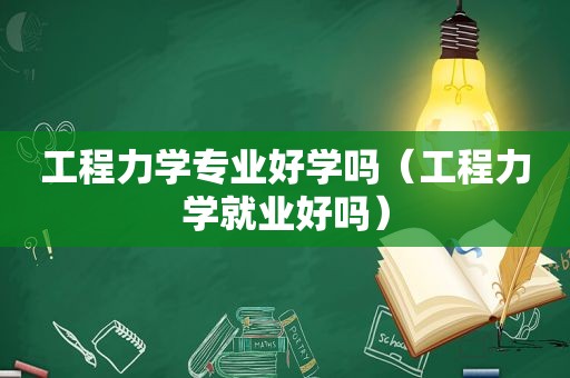 工程力学专业好学吗（工程力学就业好吗）