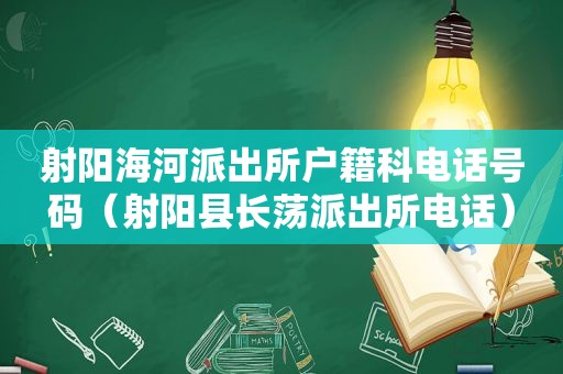 射阳海河派出所户籍科电话号码（射阳县长荡派出所电话）