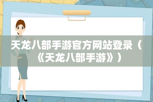 天龙八部手游官方网站登录（《天龙八部手游》）