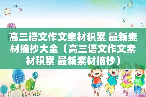 高三语文作文素材积累 最新素材摘抄大全（高三语文作文素材积累 最新素材摘抄）