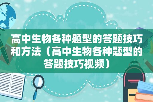 高中生物各种题型的答题技巧和方法（高中生物各种题型的答题技巧视频）