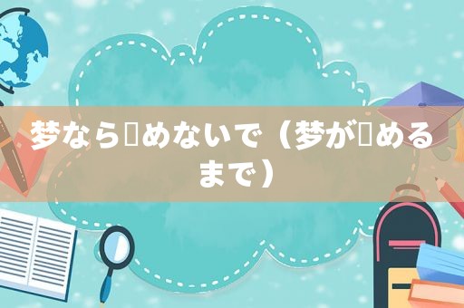 梦なら覚めないで（梦が覚めるまで）