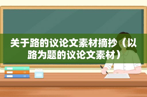 关于路的议论文素材摘抄（以路为题的议论文素材）