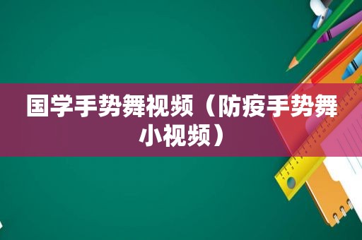 国学手势舞视频（防疫手势舞小视频）