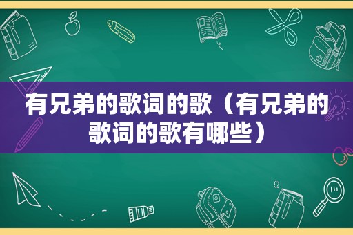 有兄弟的歌词的歌（有兄弟的歌词的歌有哪些）