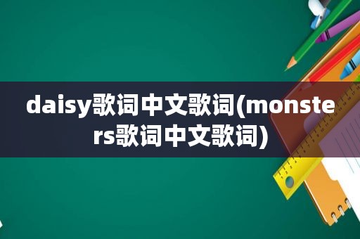 daisy歌词中文歌词(monsters歌词中文歌词)