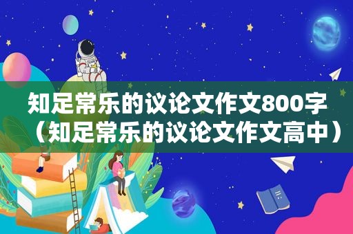 知足常乐的议论文作文800字（知足常乐的议论文作文高中）