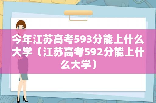 今年江苏高考593分能上什么大学（江苏高考592分能上什么大学）