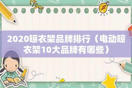 2020晾衣架品牌排行（电动晾衣架10大品牌有哪些）