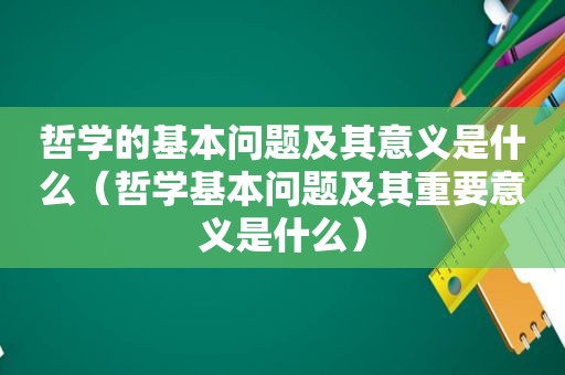 哲学的基本问题及其意义是什么（哲学基本问题及其重要意义是什么）