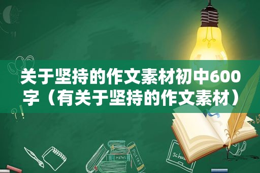 关于坚持的作文素材初中600字（有关于坚持的作文素材）