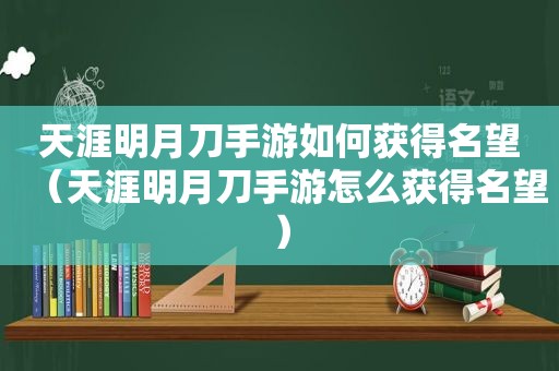 天涯明月刀手游如何获得名望（天涯明月刀手游怎么获得名望）