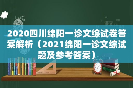 2020四川绵阳一诊文综试卷答案解析（2021绵阳一诊文综试题及参考答案）