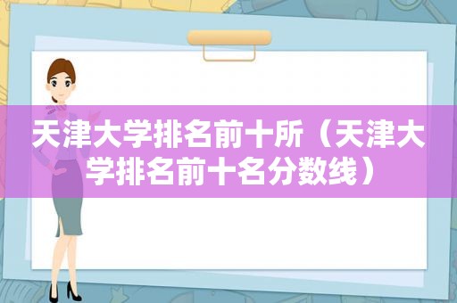 天津大学排名前十所（天津大学排名前十名分数线）