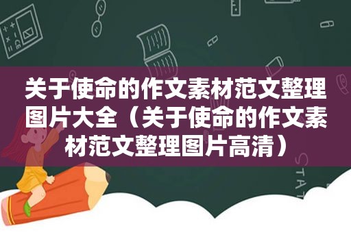 关于使命的作文素材范文整理图片大全（关于使命的作文素材范文整理图片高清）