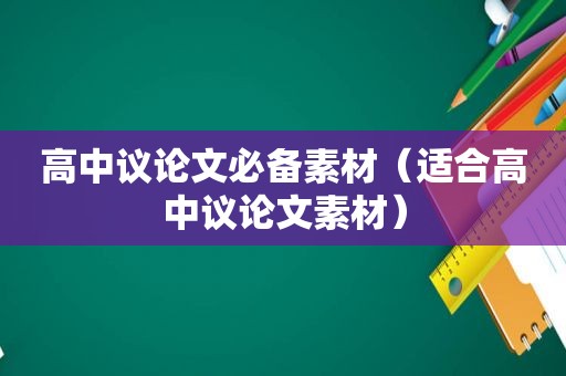 高中议论文必备素材（适合高中议论文素材）