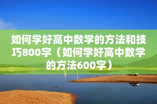 如何学好高中数学的方法和技巧800字（如何学好高中数学的方法600字）