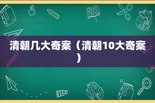 清朝几大奇案（清朝10大奇案）