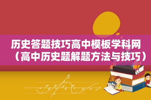 历史答题技巧高中模板学科网（高中历史题解题方法与技巧）