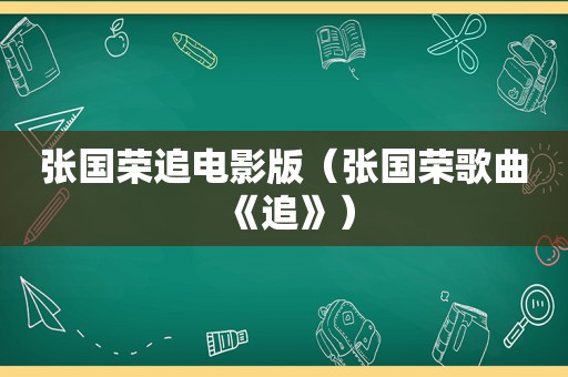 张国荣追电影版（张国荣歌曲《追》）