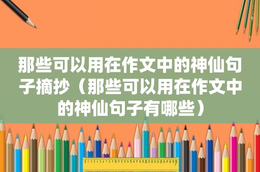 那些可以用在作文中的神仙句子摘抄（那些可以用在作文中的神仙句子有哪些）