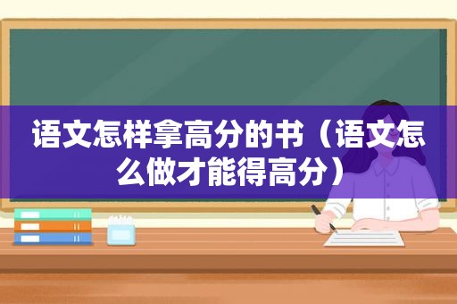 语文怎样拿高分的书（语文怎么做才能得高分）