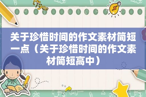 关于珍惜时间的作文素材简短一点（关于珍惜时间的作文素材简短高中）