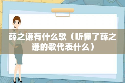 薛之谦有什么歌（听懂了薛之谦的歌代表什么）