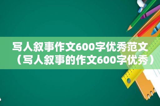 写人叙事作文600字优秀范文（写人叙事的作文600字优秀）