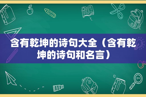 含有乾坤的诗句大全（含有乾坤的诗句和名言）