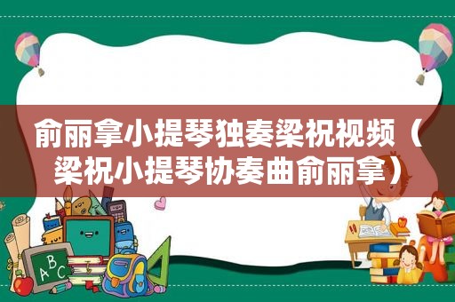 俞丽拿小提琴独奏梁祝视频（梁祝小提琴协奏曲俞丽拿）